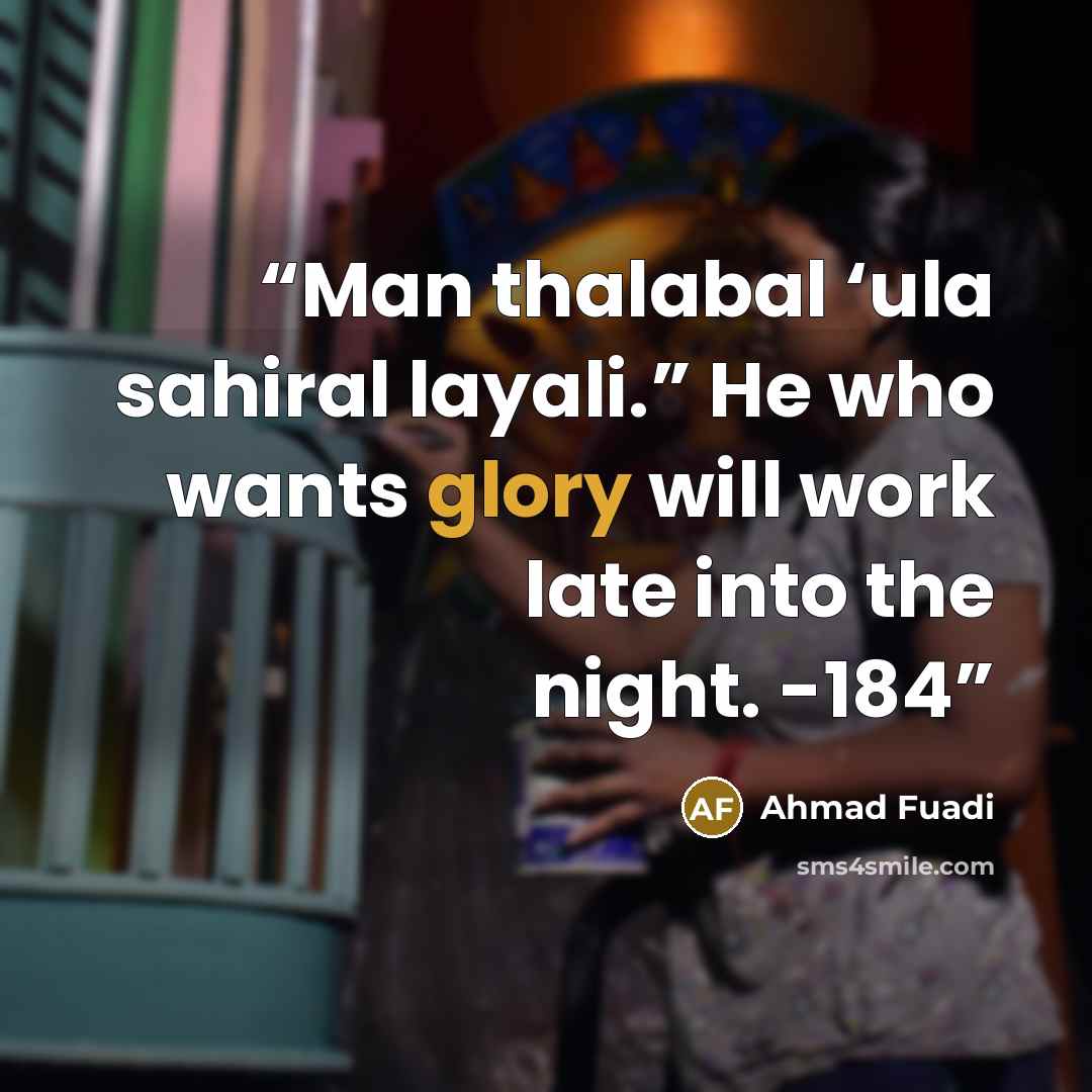“Man thalabal ‘ula sahiral layali.” He who wants glory will work late into the night. -184” quote by Ahmad Fuadi