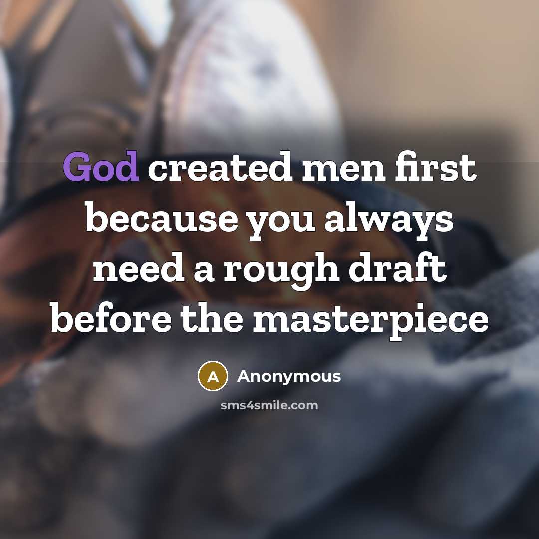 “God created men first because you always need a rough draft before the masterpiece” quote by Anonymous