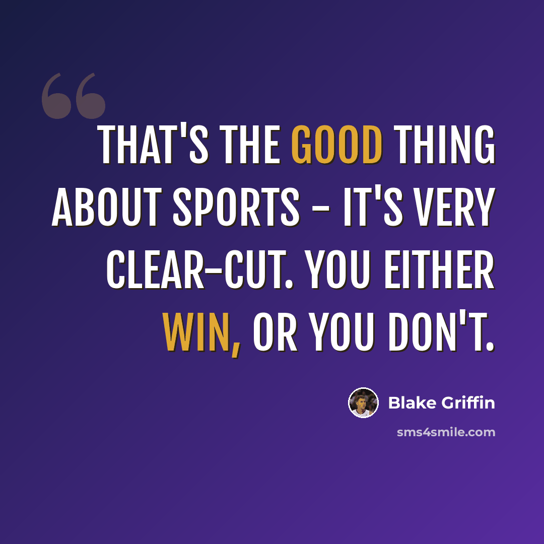 “That's the good thing about sports - it's very clear-cut. You either win, or you don't.” quote by Blake Griffin