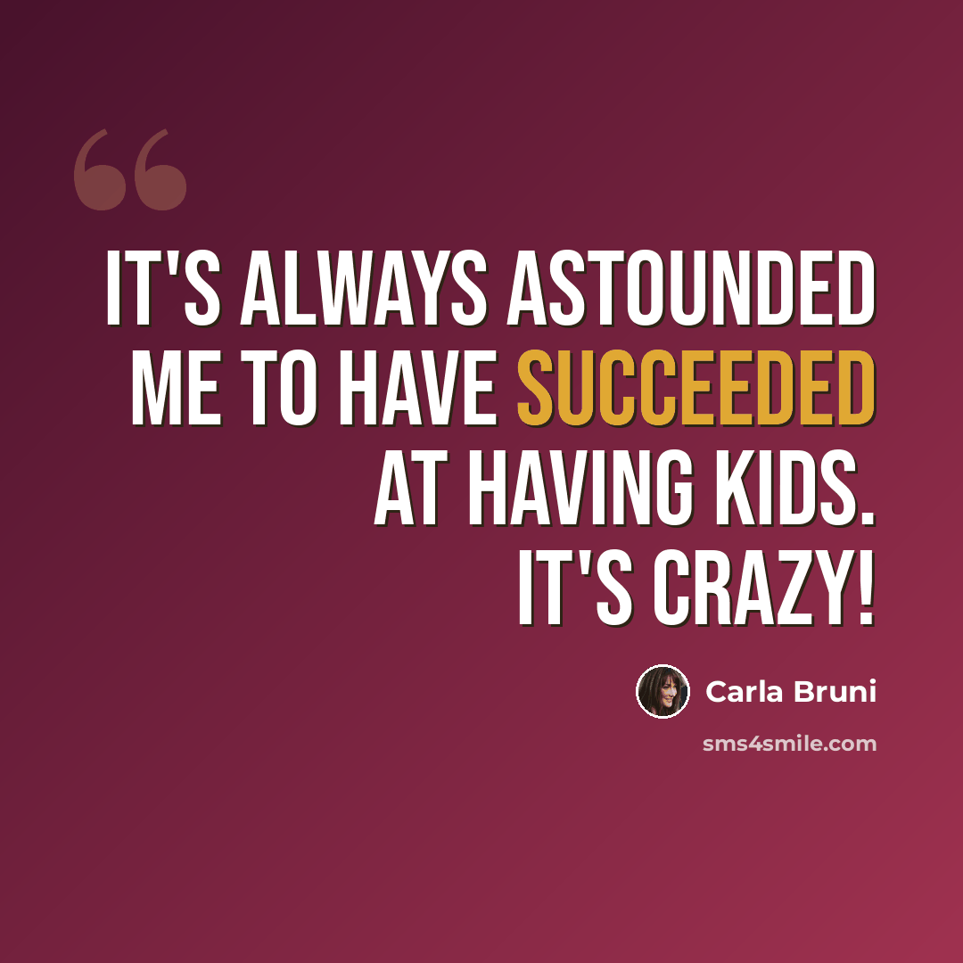 “It's always astounded me to have succeeded at having kids. It's crazy!” quote by Carla Bruni