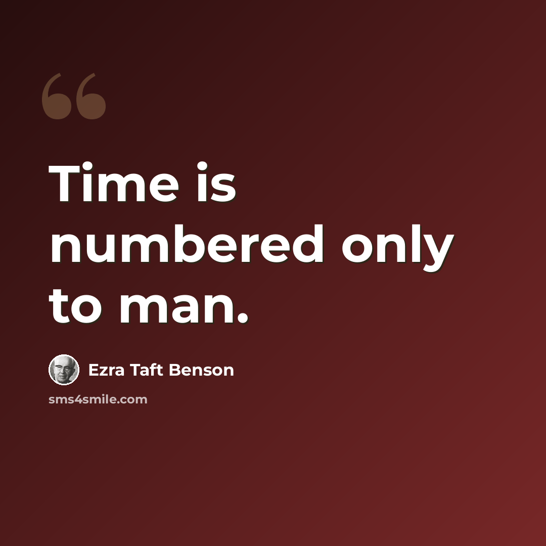 “Time is numbered only to man.” quote by Ezra Taft Benson