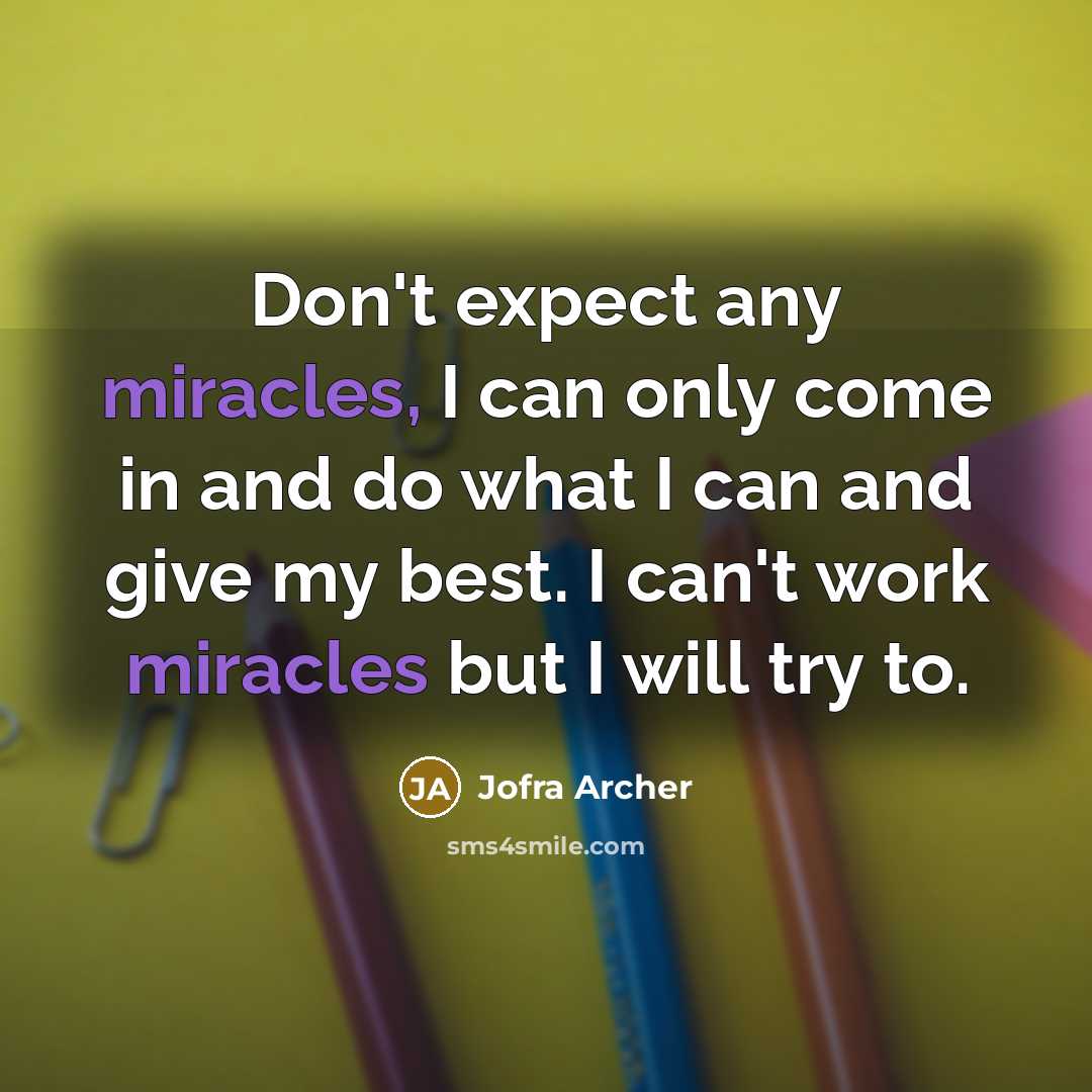 “Don't expect any miracles, I can only come in and do what I can and give my best. I can't work miracles but I will try to.” quote by Jofra Archer