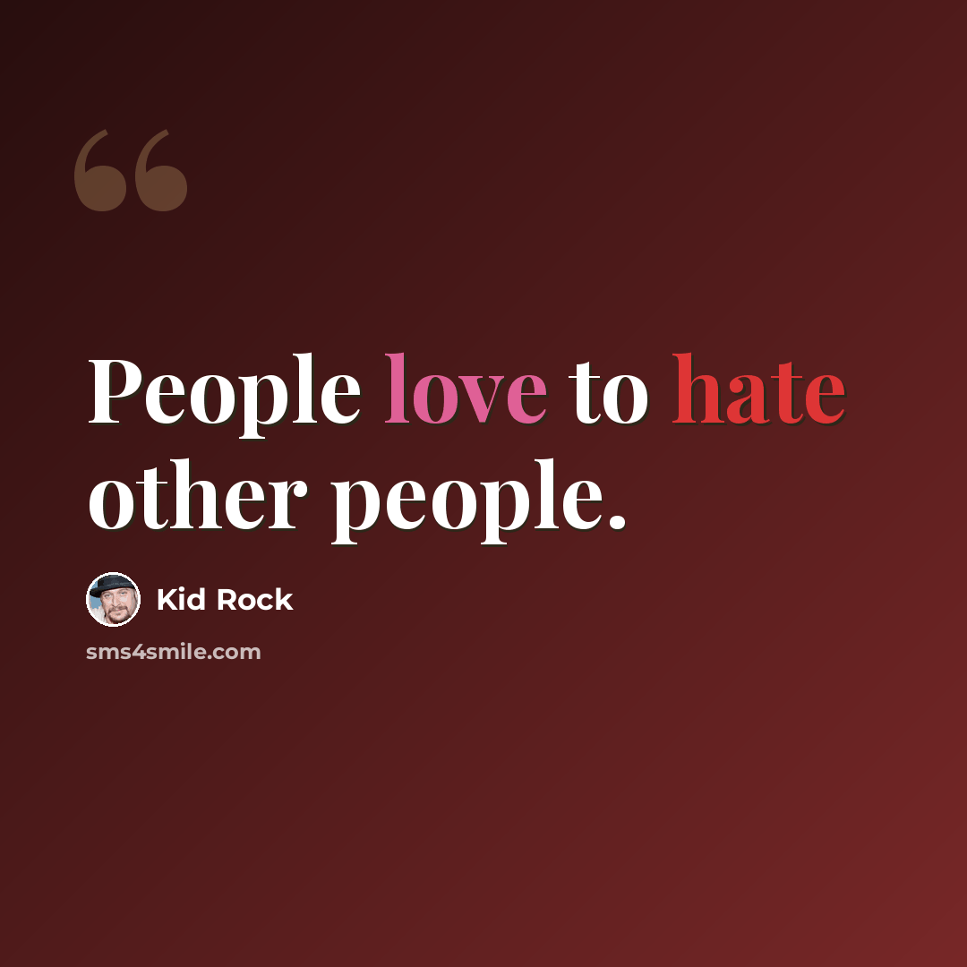 “People love to hate other people.” quote by Kid Rock