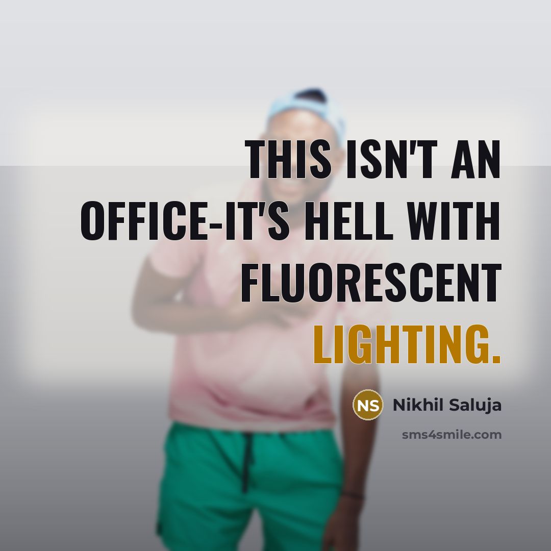 “This isn't an office-It's Hell with fluorescent lighting.” quote by Nikhil Saluja
