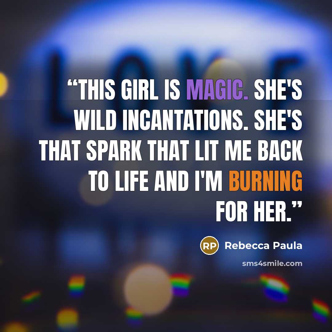 “This girl is magic. She's wild incantations. She's that spark that lit me back to life and I'm burning for her.” quote by Rebecca Paula