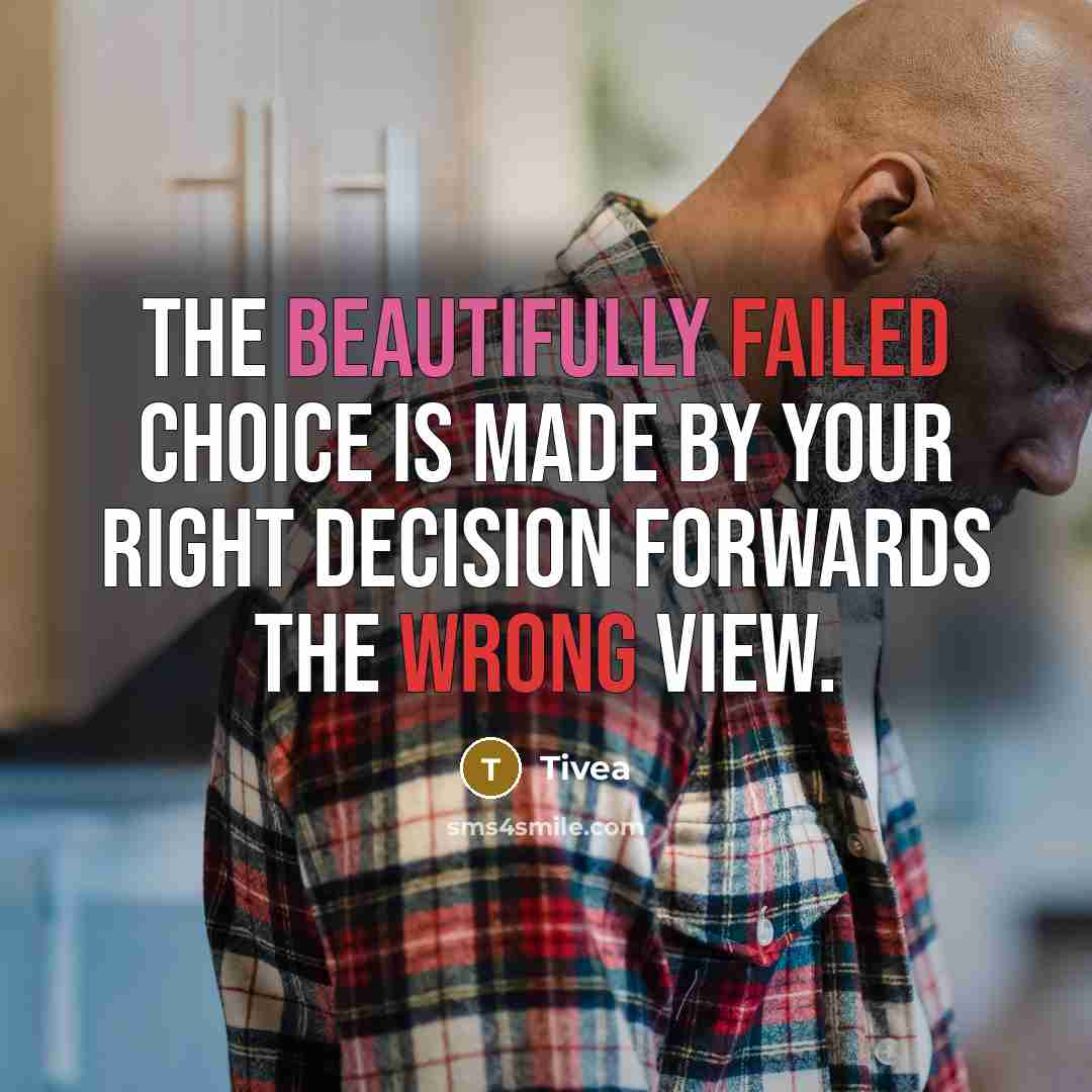 “The beautifully failed choice is made by your right decision forwards the wrong view.” quote by Tivea