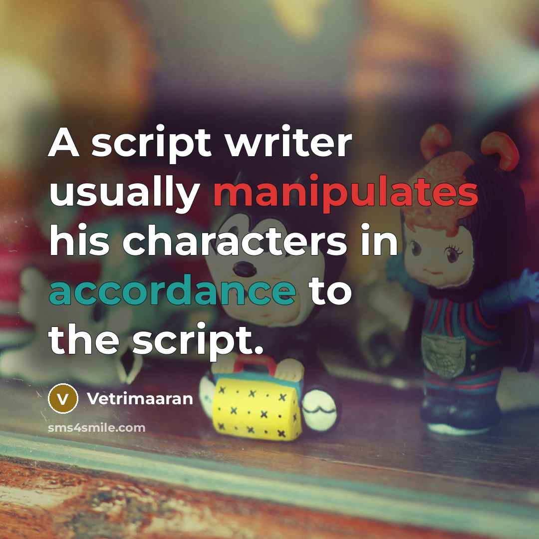 “A script writer usually manipulates his characters in accordance to the script.” quote by Vetrimaaran