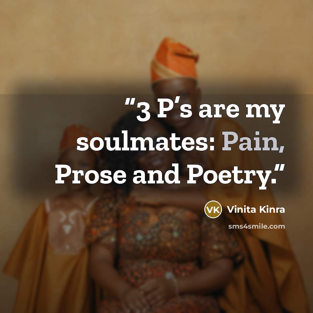 “3 P’s are my soulmates: Pain, Prose and Poetry.” quote by Vinita Kinra