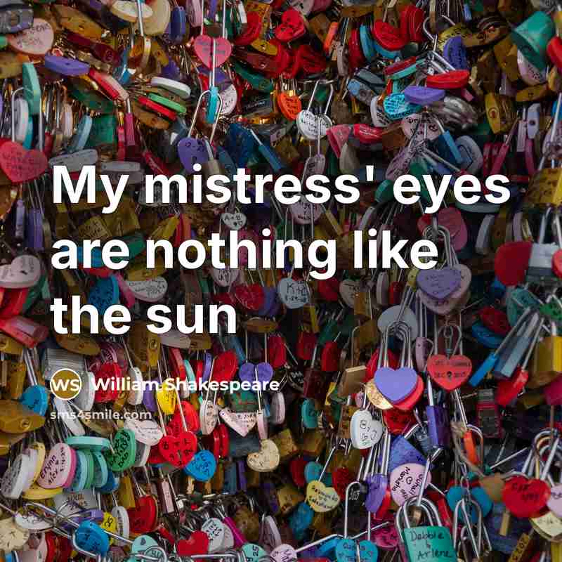 “My mistress' eyes are nothing like the sun” quote by William Shakespeare