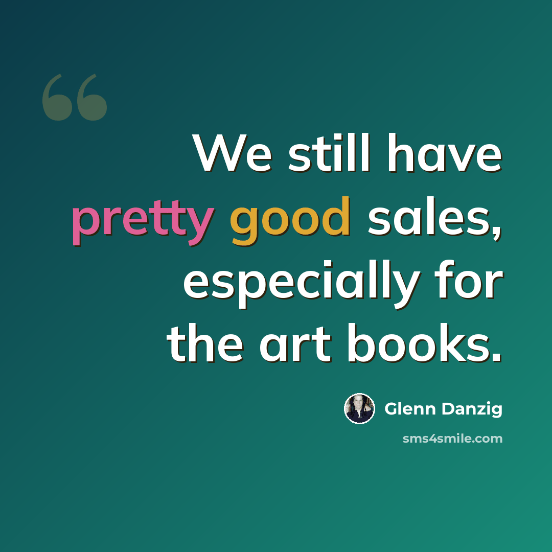 “We still have pretty good sales, especially for the art books.” quote by Glenn Danzig