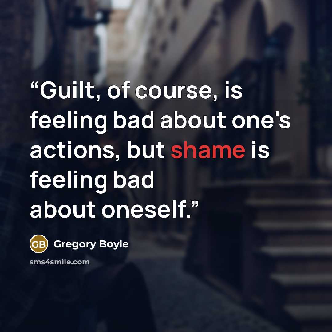 “Guilt, of course, is feeling bad about one's actions, but shame is feeling bad about oneself.” quote by Gregory Boyle