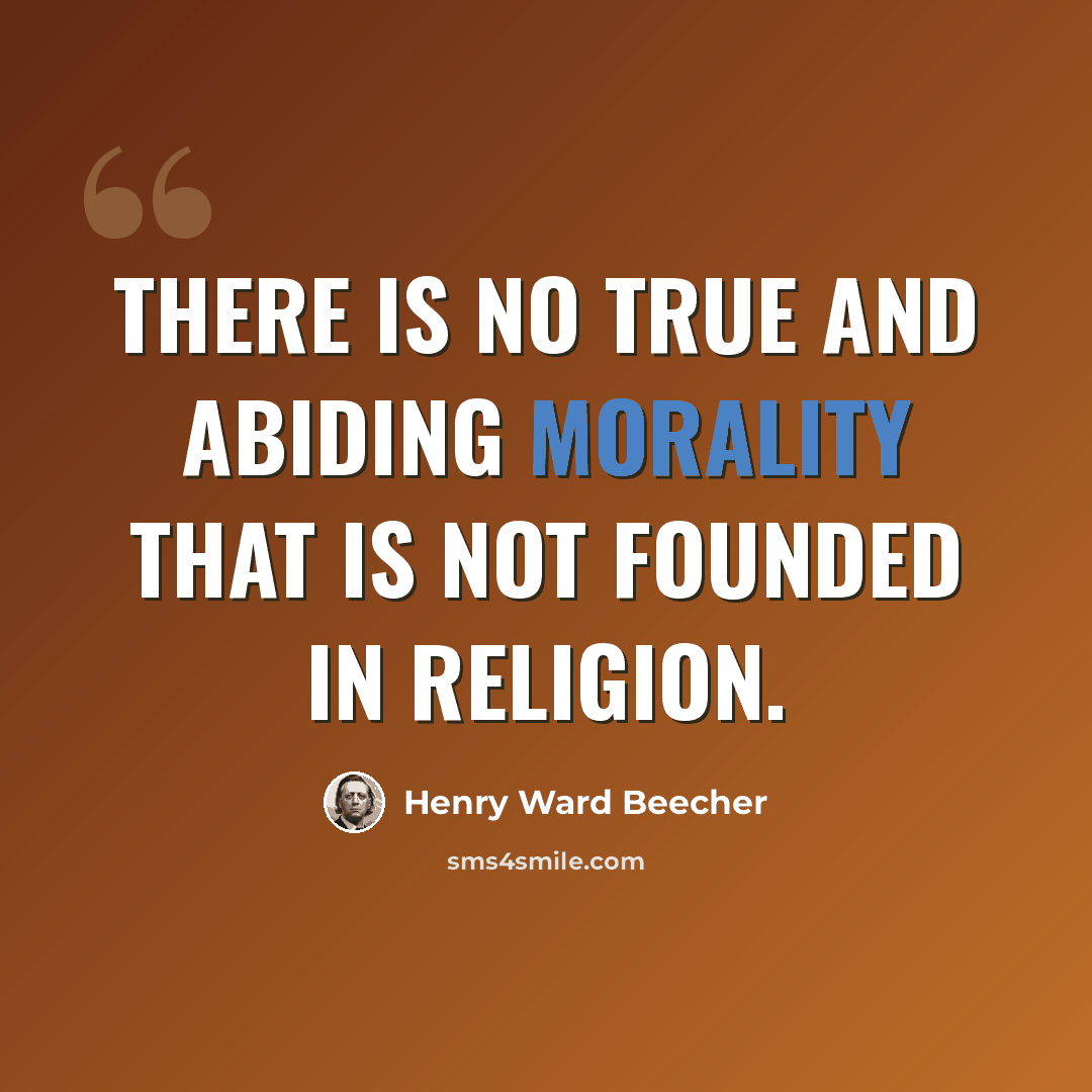 “There is no true and abiding morality that is not founded in religion.” quote by Henry Ward Beecher