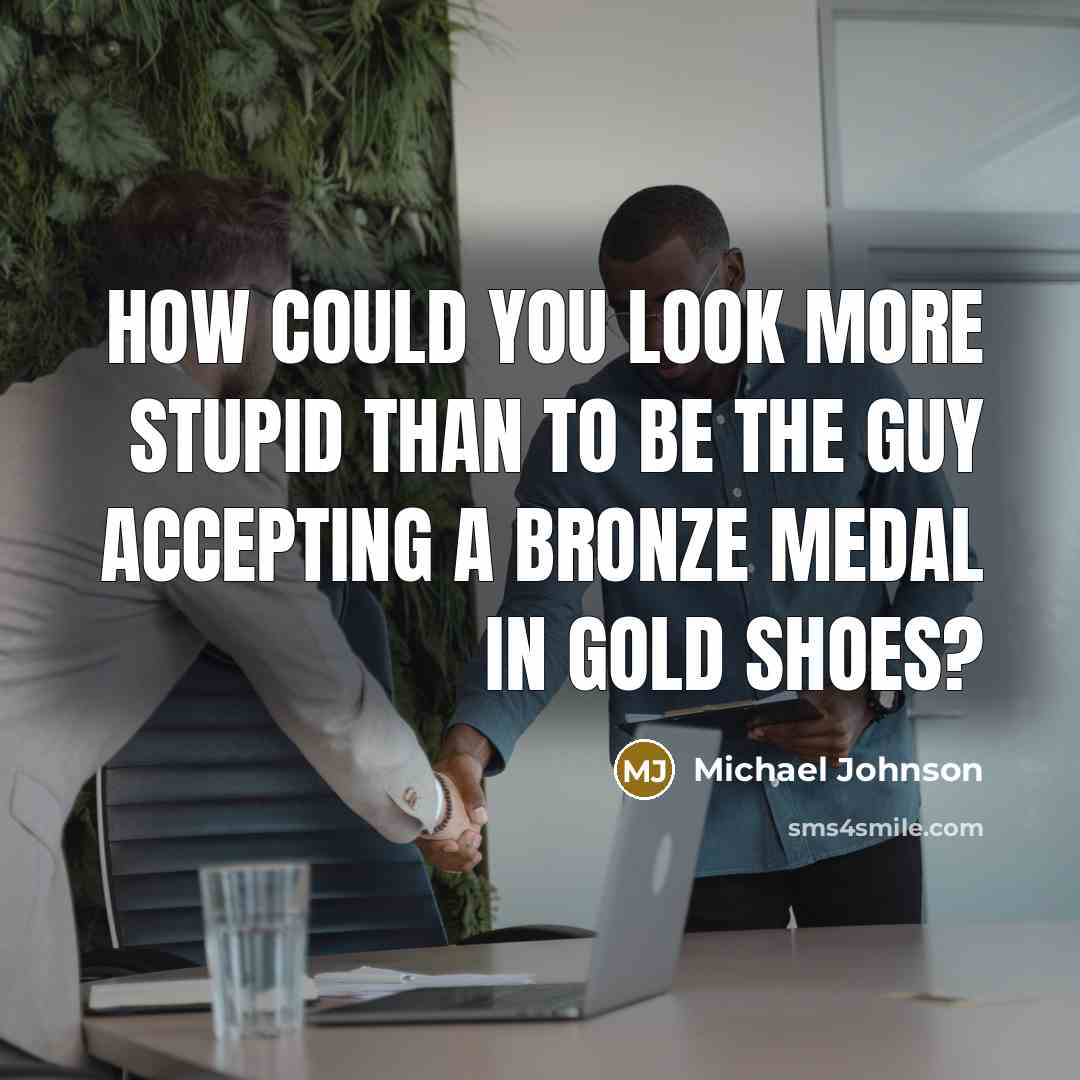 “How could you look more stupid than to be the guy accepting a bronze medal in gold shoes?” quote by Michael Johnson