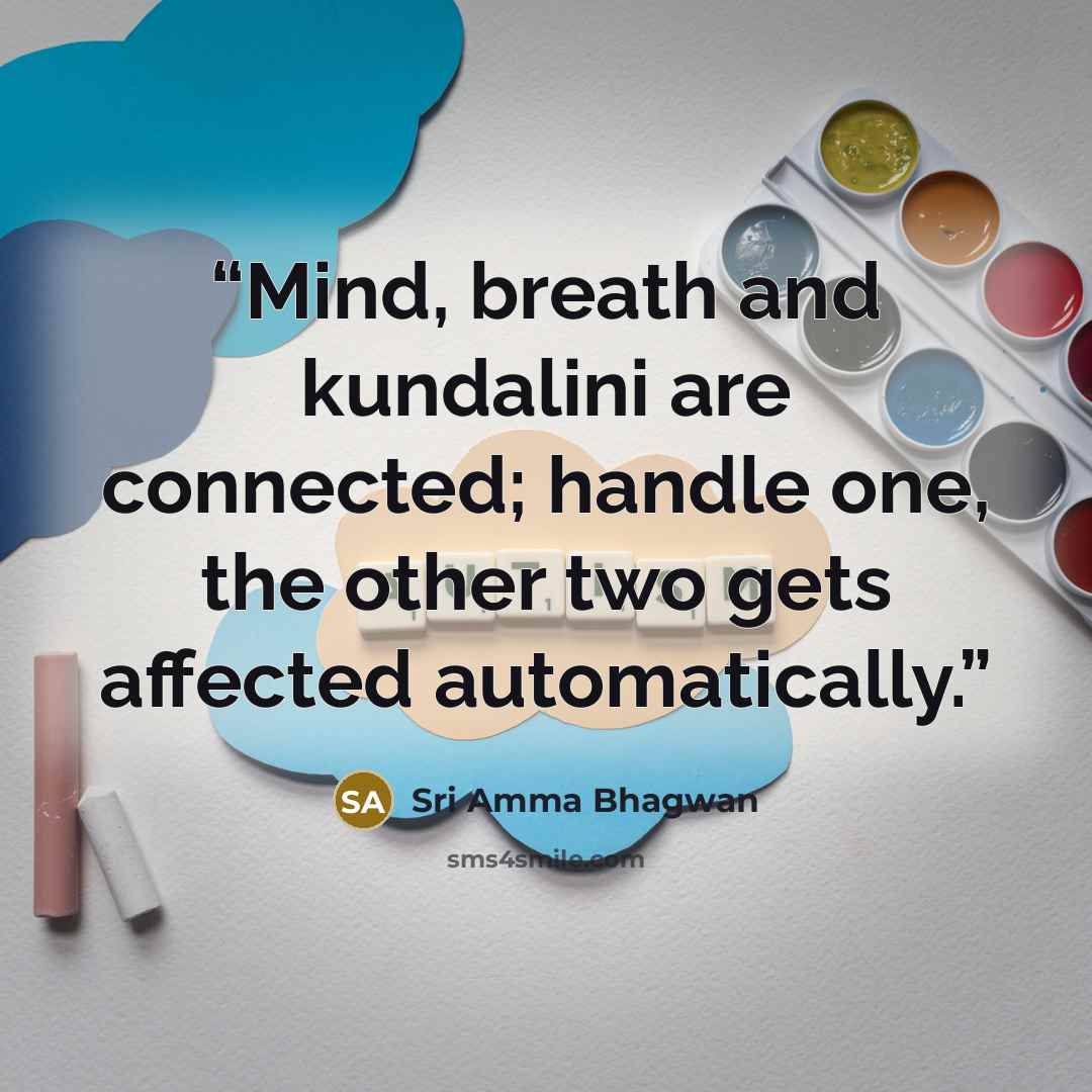 “Mind, breath and kundalini are connected; handle one, the other two gets affected automatically.” quote by Sri Amma Bhagwan