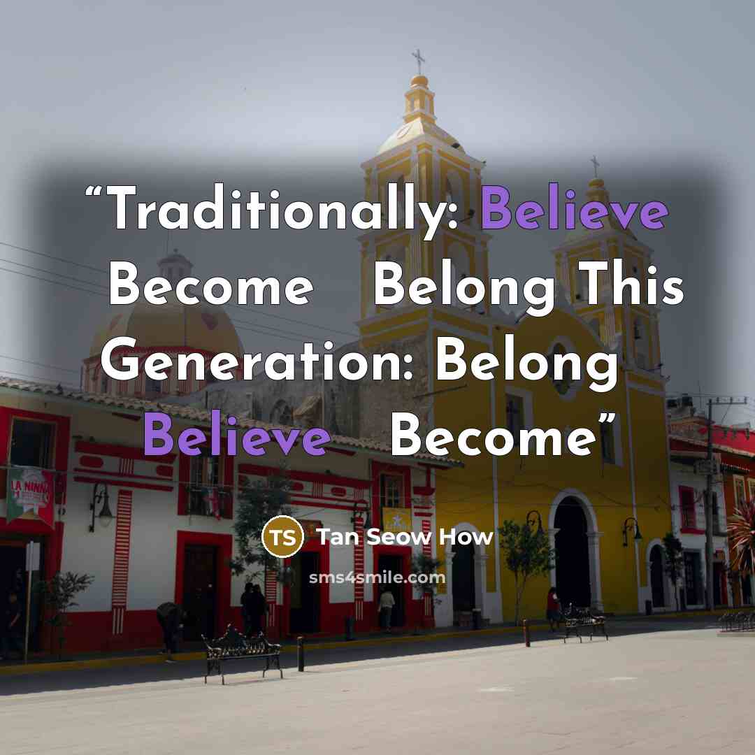 “Traditionally: Believe → Become → Belong This Generation: Belong → Believe → Become” quote by Tan Seow How