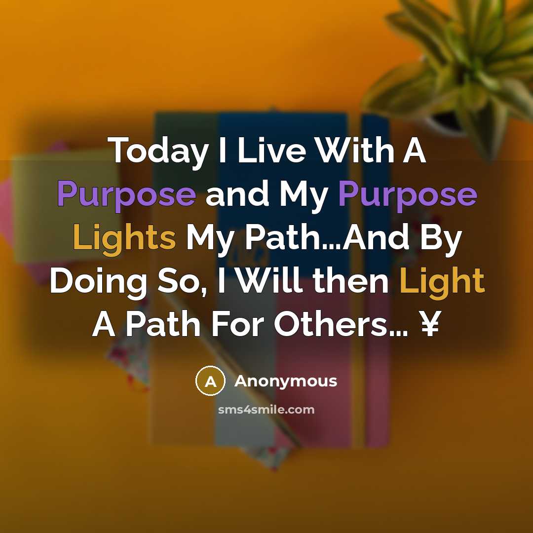 “Today I Live With A Purpose and My Purpose Lights My Path…And By Doing So, I Will then Light A Path For Others… ¥” quote by Anonymous
