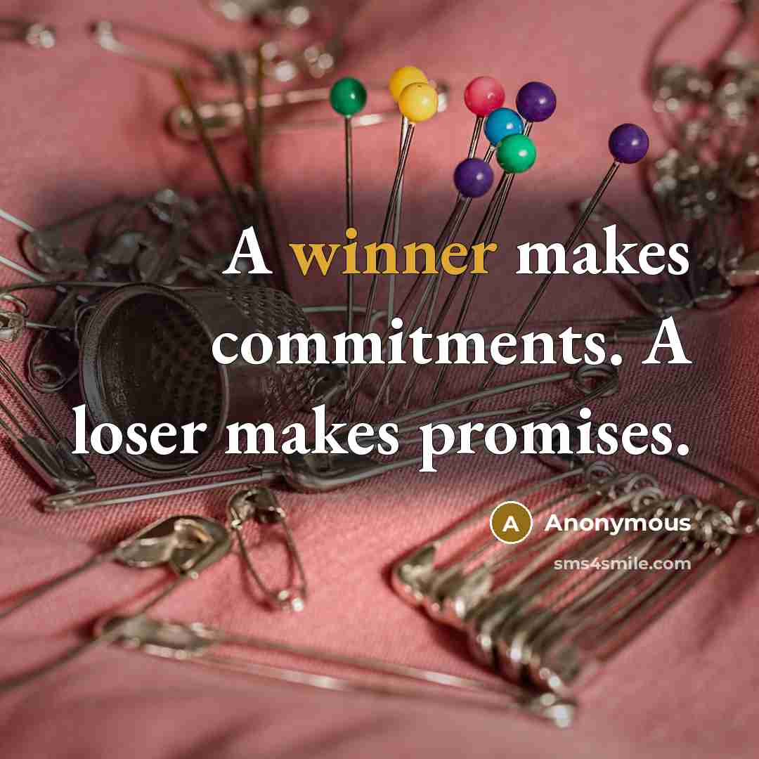 “A winner makes commitments. A loser makes promises.” quote by Anonymous