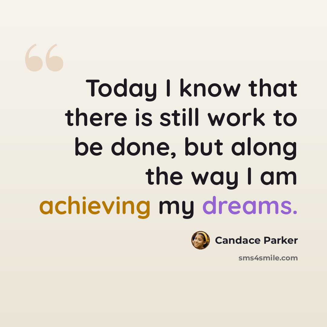 “Today I know that there is still work to be done, but along the way I am achieving my dreams.” quote by Candace Parker