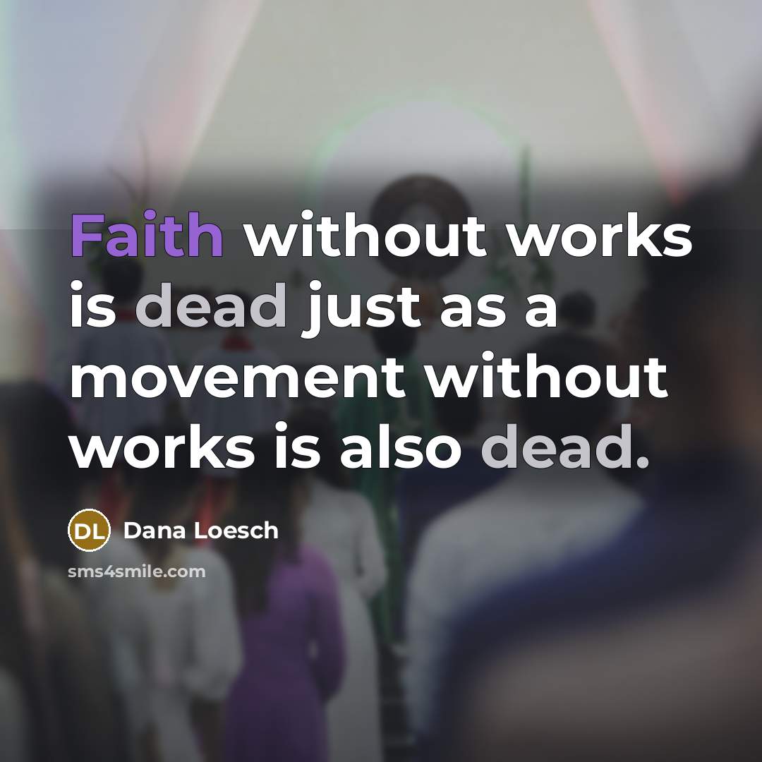 “Faith without works is dead just as a movement without works is also dead.” quote by Dana Loesch