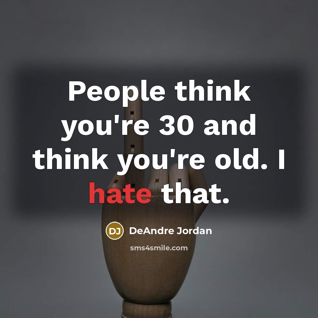 “People think you're 30 and think you're old. I hate that.” quote by DeAndre Jordan