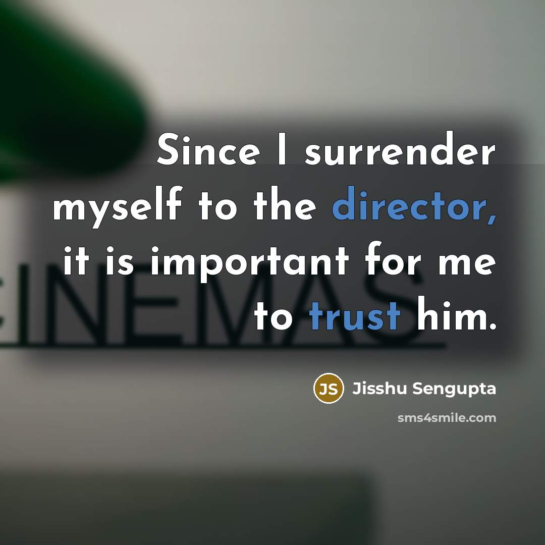 “Since I surrender myself to the director, it is important for me to trust him.” quote by Jisshu Sengupta