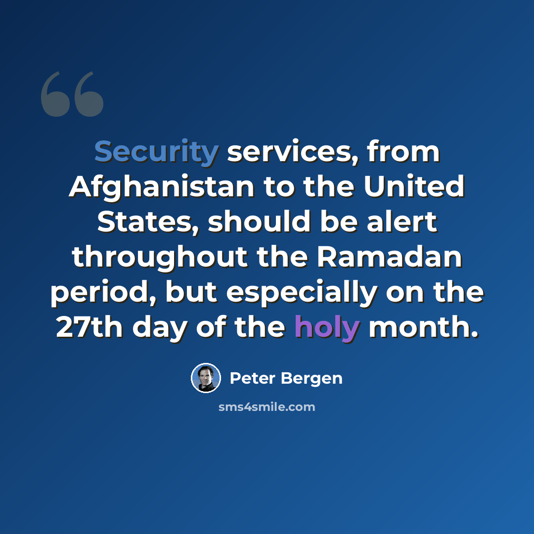 “Security services, from Afghanistan to the United States, should be alert throughout the Ramadan period, but especially on the 27th day of the holy month.” quote by Peter Bergen
