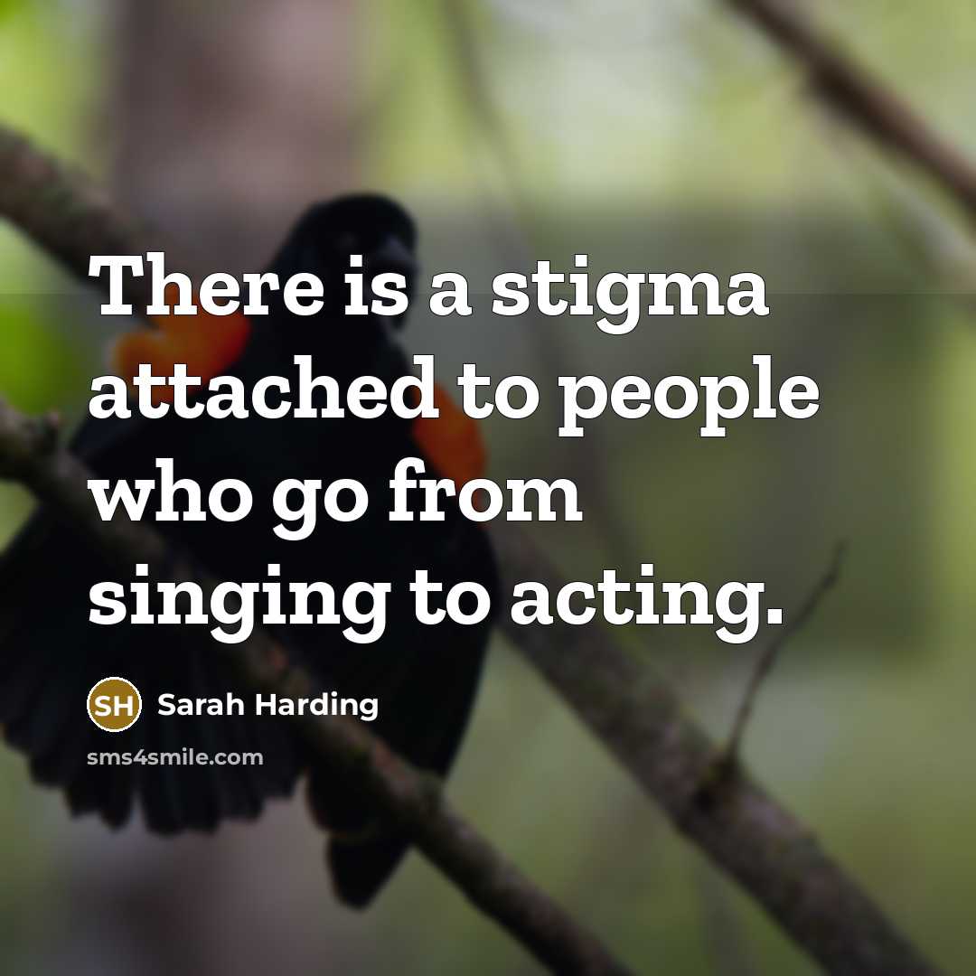 “There is a stigma attached to people who go from singing to acting.” quote by Sarah Harding