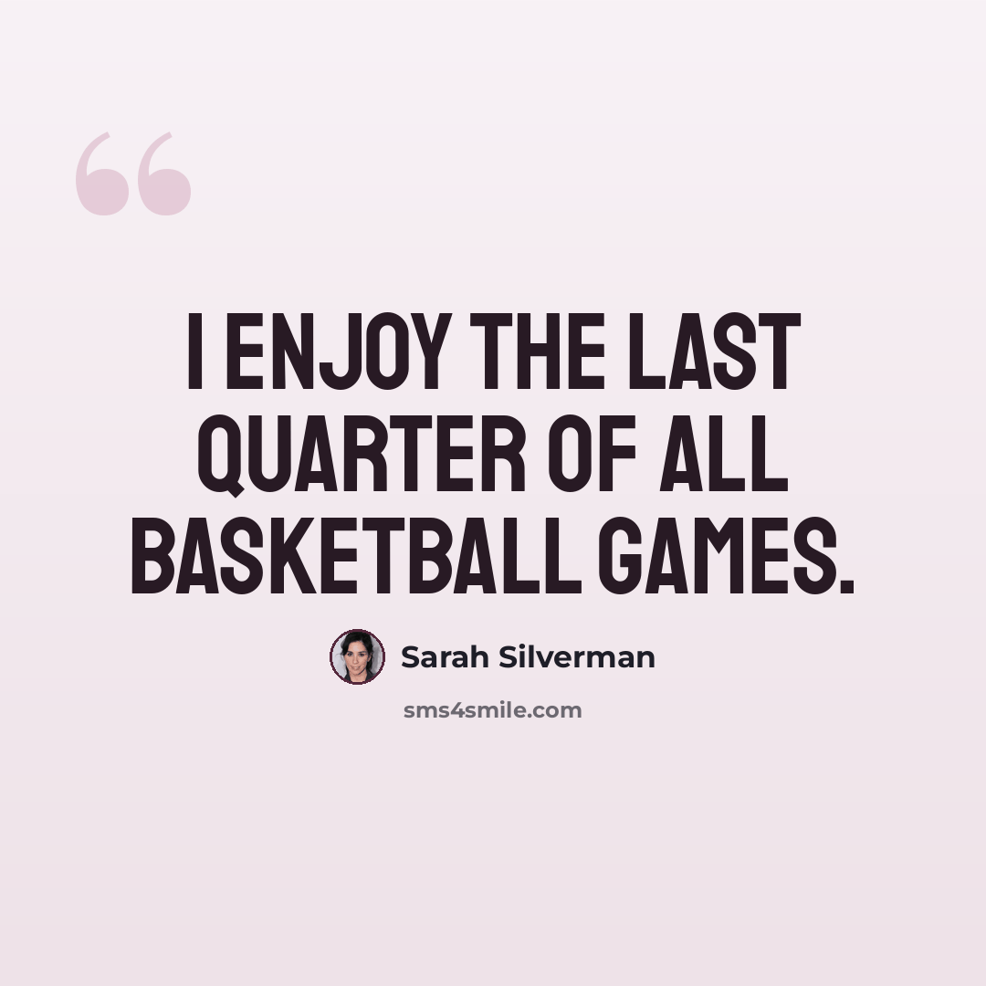 “I enjoy the last quarter of all basketball games.” quote by Sarah Silverman