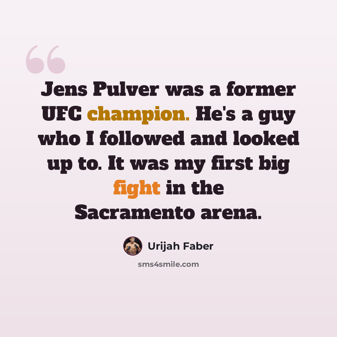 “Jens Pulver was a former UFC champion. He's a guy who I followed and looked up to. It was my first big fight in the Sacramento arena.” quote by Urijah Faber