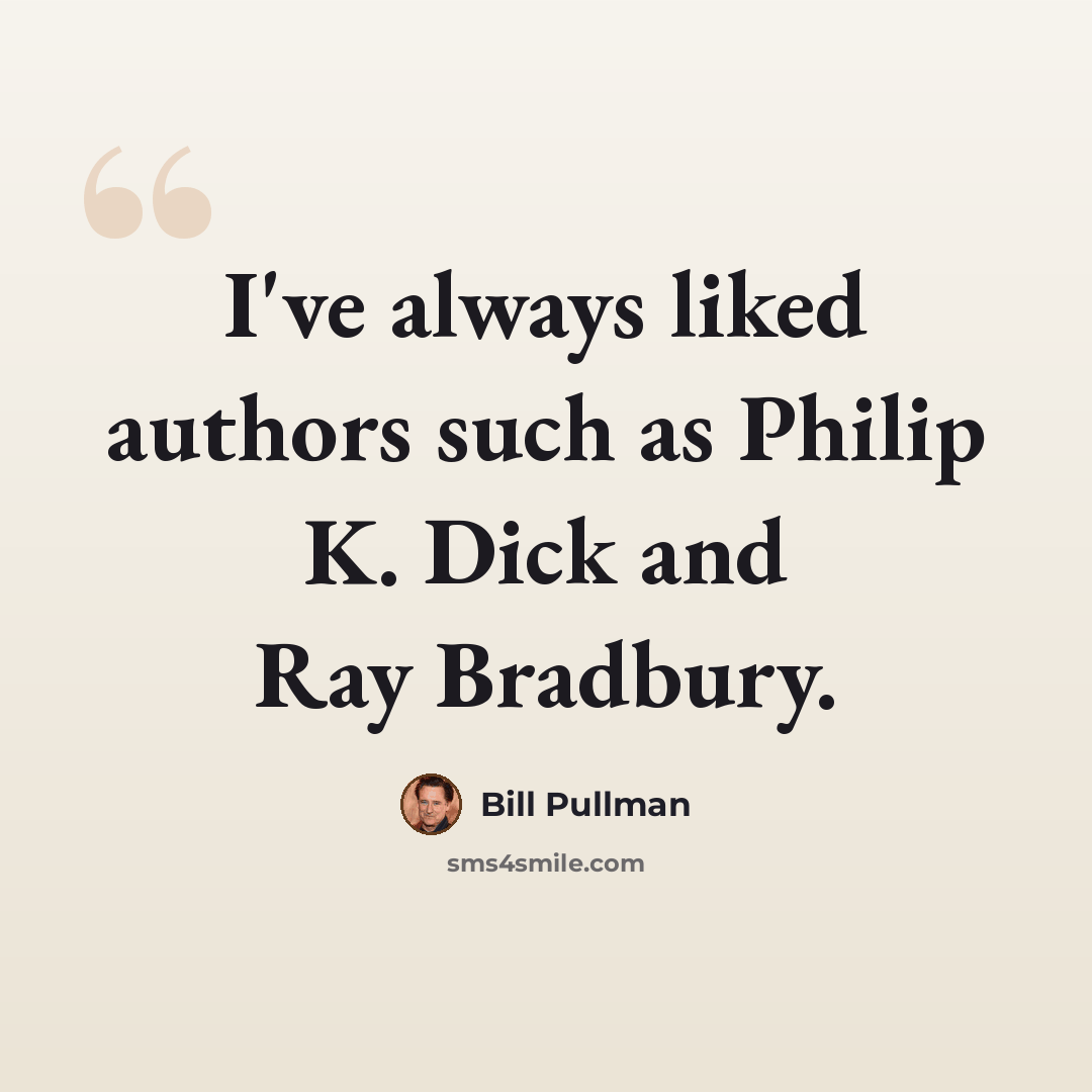 “I've always liked authors such as Philip K. Dick and Ray Bradbury.” quote by Bill Pullman