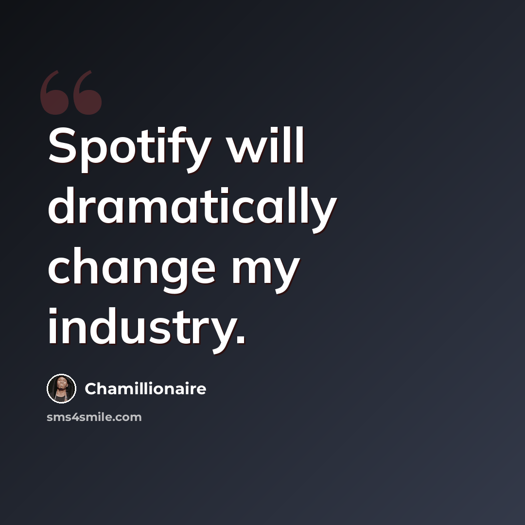 “Spotify will dramatically change my industry.” quote by Chamillionaire