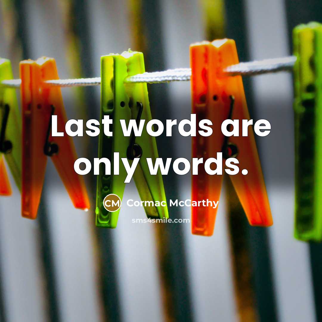 “Last words are only words.” quote by Cormac McCarthy