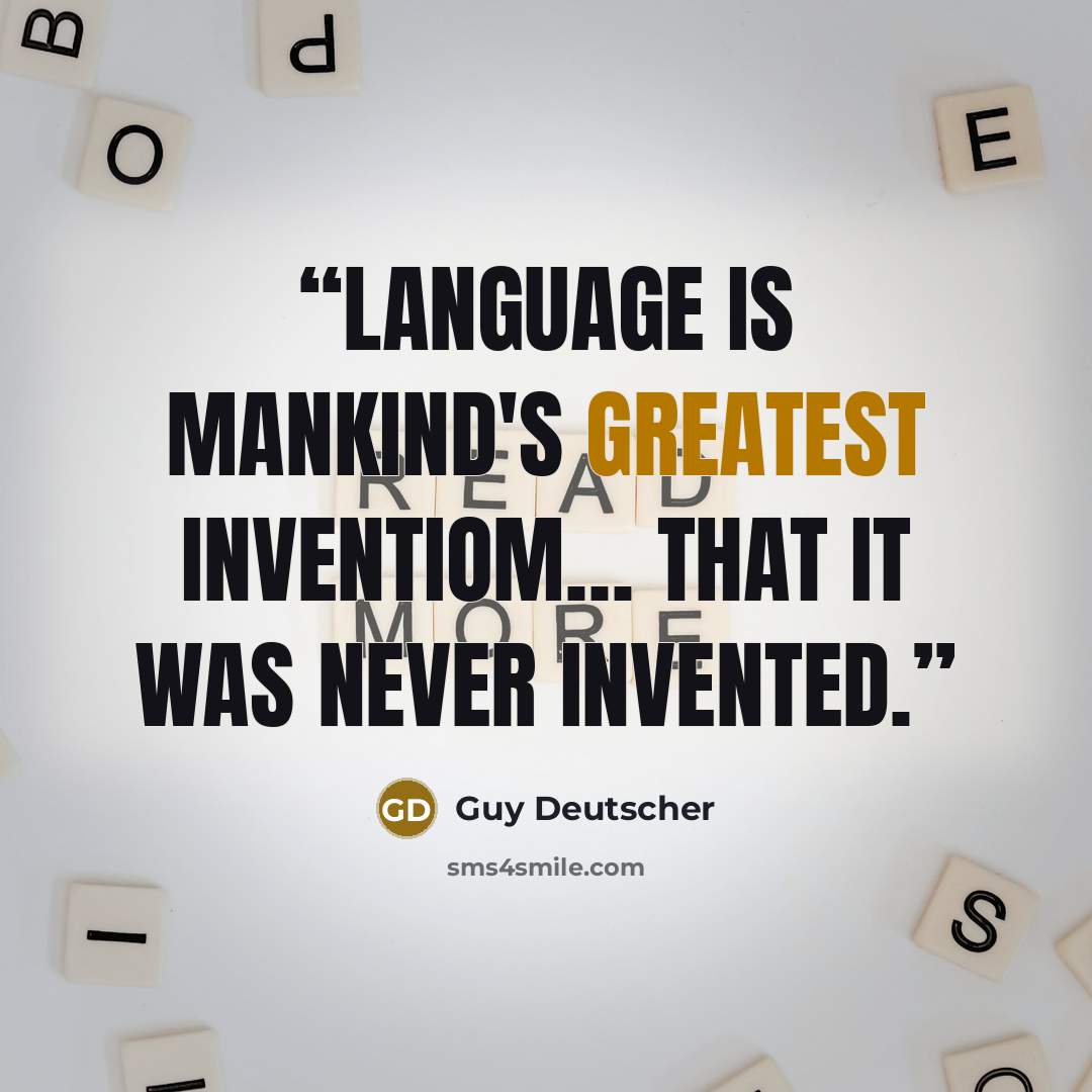 “Language is mankind's greatest inventiom… that it was never invented.” quote by Guy Deutscher