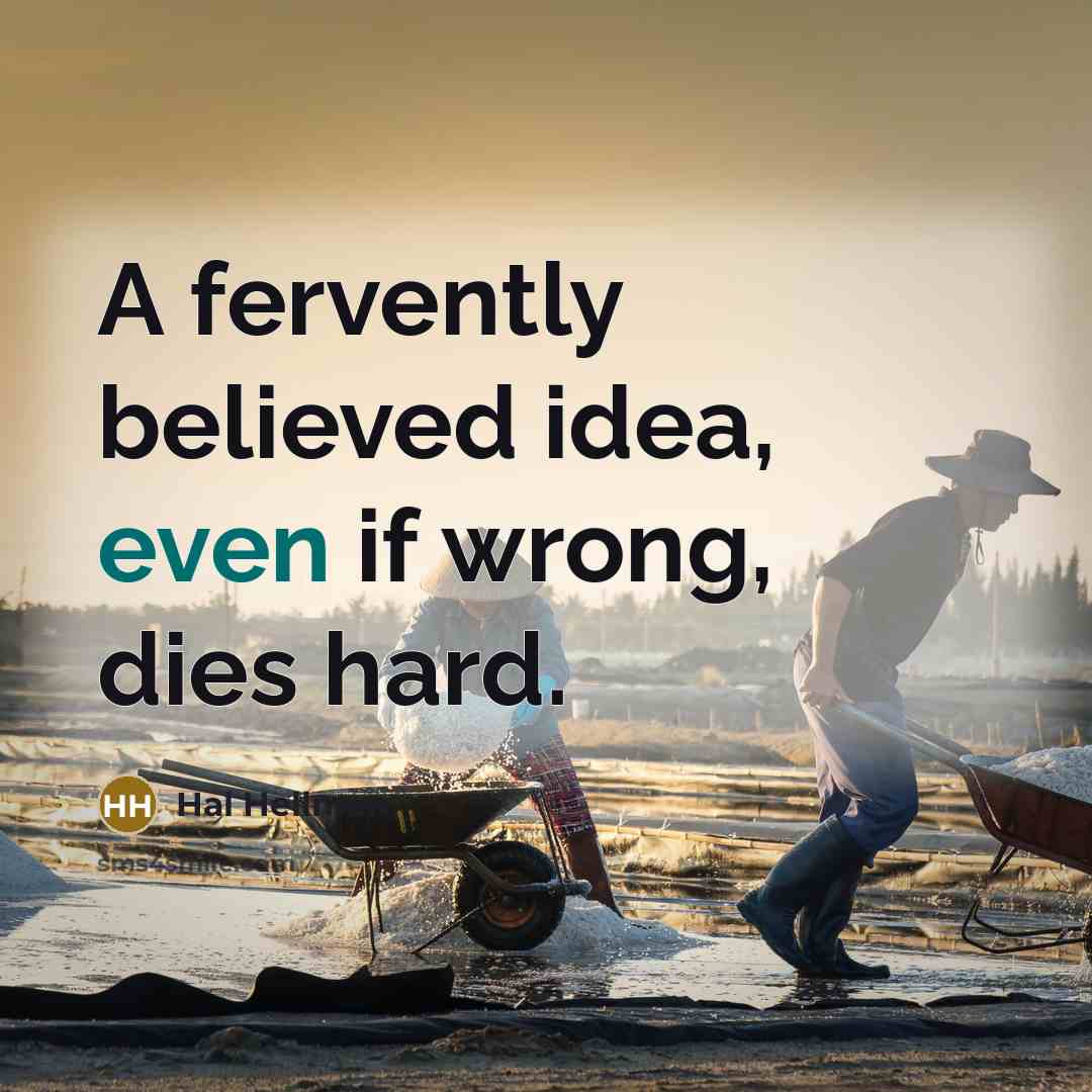 “A fervently believed idea, even if wrong, dies hard.” quote by Hal Hellman