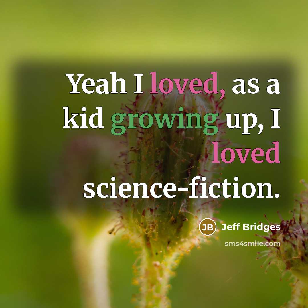 “Yeah I loved, as a kid growing up, I loved science-fiction.” quote by Jeff Bridges
