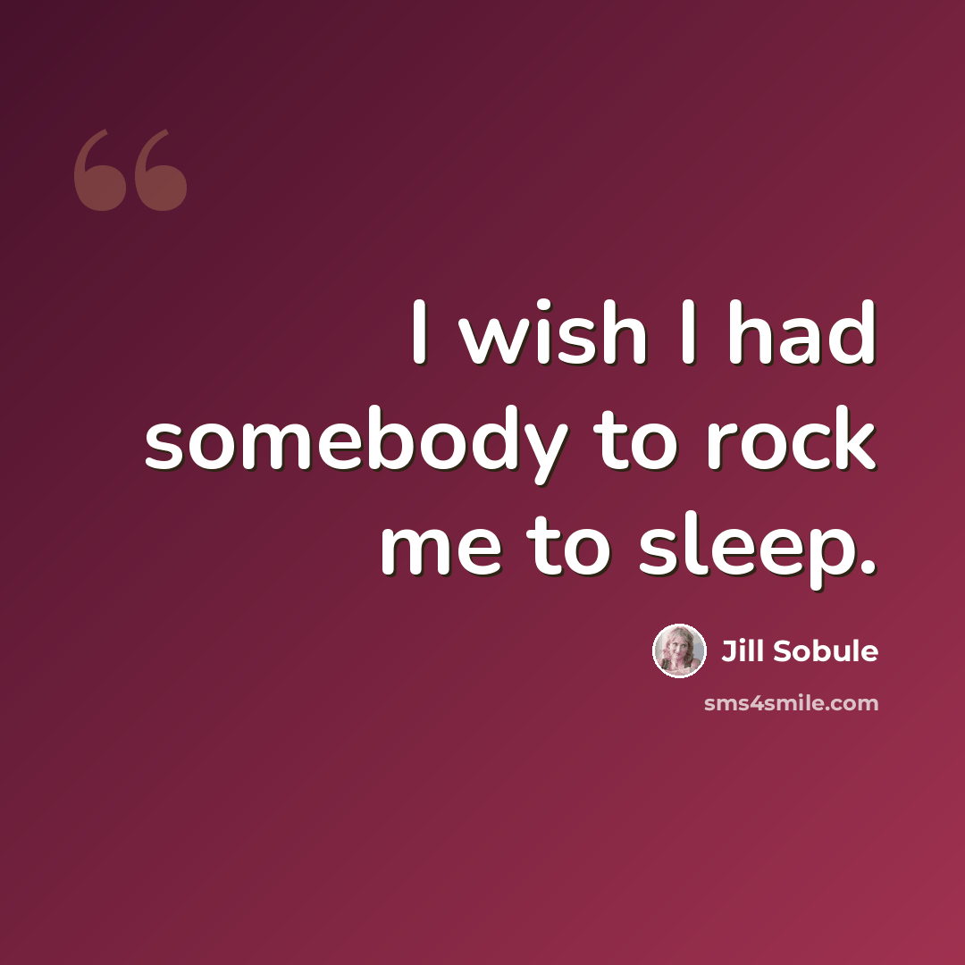 “I wish I had somebody to rock me to sleep.” quote by Jill Sobule