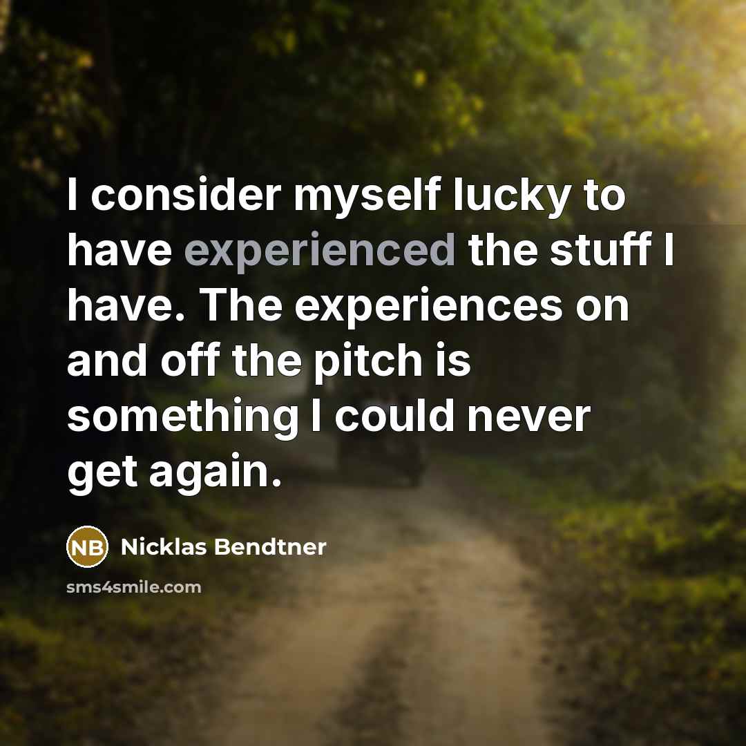 “I consider myself lucky to have experienced the stuff I have. The experiences on and off the pitch is something I could never get again.” quote by Nicklas Bendtner