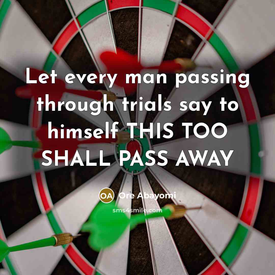 “Let every man passing through trials say to himself THIS TOO SHALL PASS AWAY” quote by Ore Abayomi