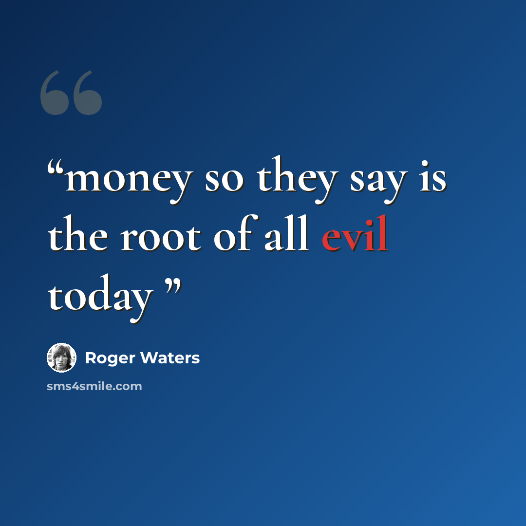 “money so they say is the root of all evil today” quote by Roger Waters