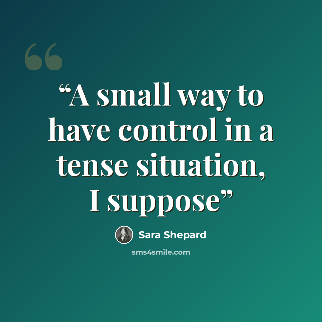 “A small way to have control in a tense situation, I suppose” quote by Sara Shepard