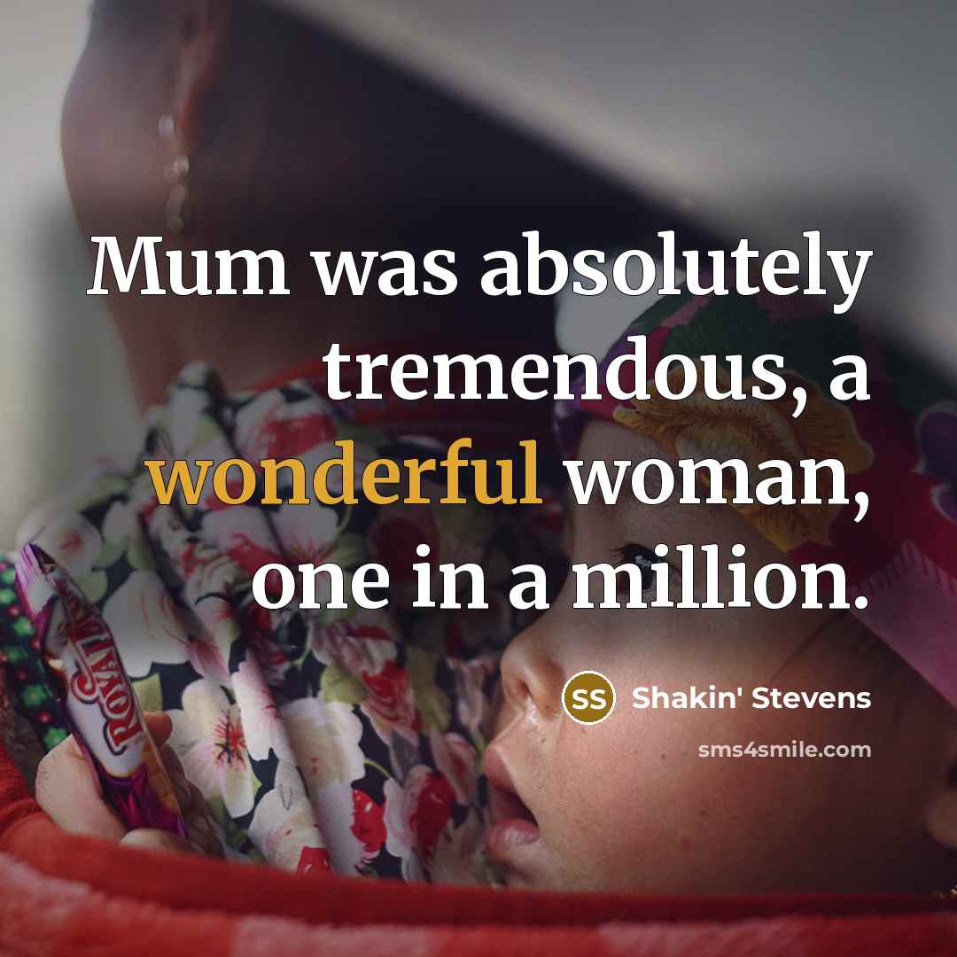 “Mum was absolutely tremendous, a wonderful woman, one in a million.” quote by Shakin' Stevens