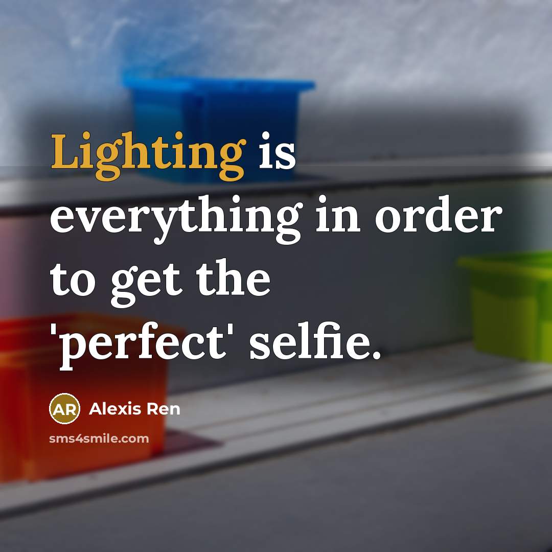 “Lighting is everything in order to get the 'perfect' selfie.” quote by Alexis Ren