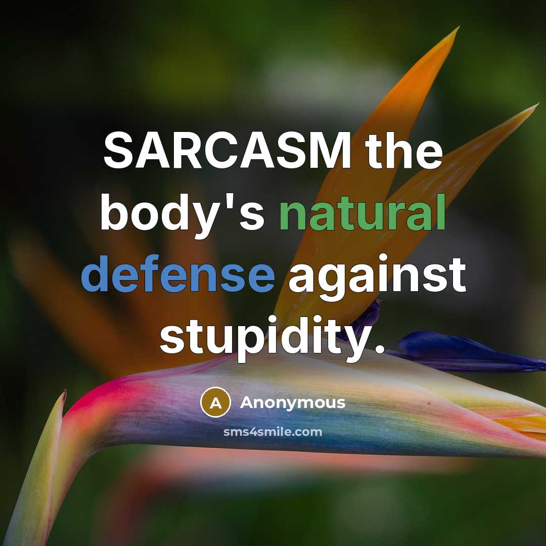 “SARCASM the body's natural defense against stupidity.” quote by Anonymous