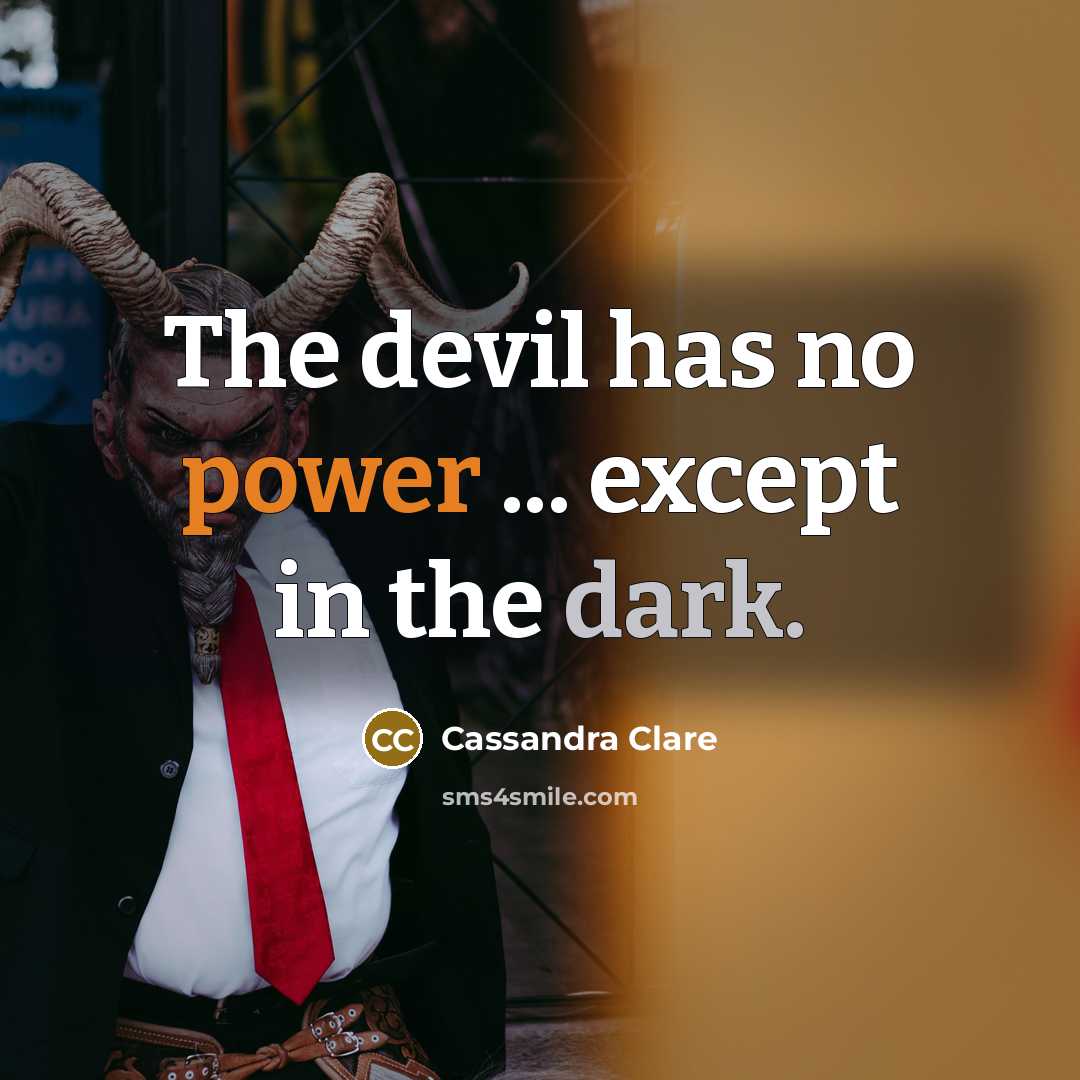 “The devil has no power ... except in the dark.” quote by Cassandra Clare