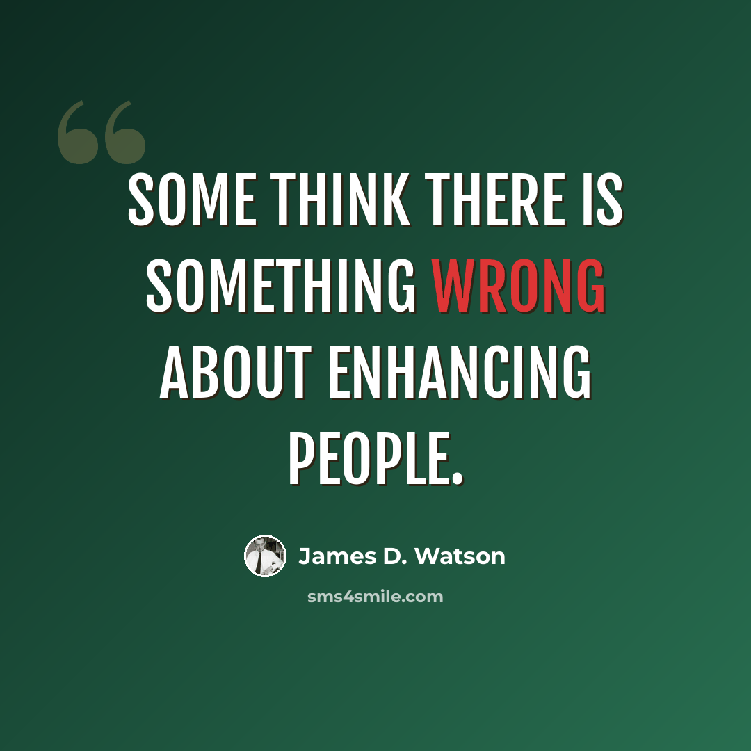 “Some think there is something wrong about enhancing people.” quote by James D. Watson