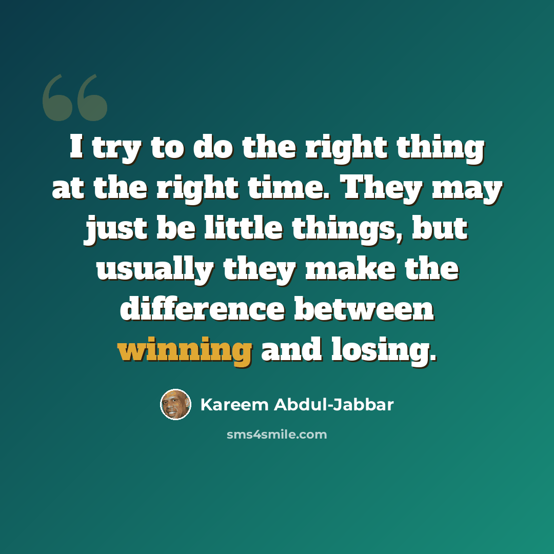 “I try to do the right thing at the right time. They may just be little things, but usually they make the difference between winning and losing.” quote by Kareem Abdul-Jabbar