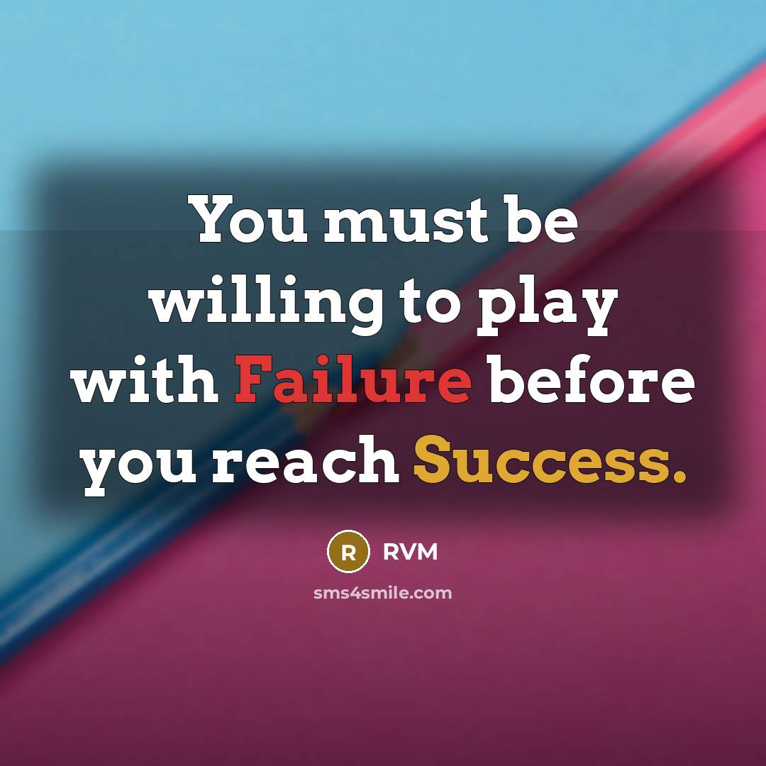 “You must be willing to play with Failure before you reach Success.” quote by RVM