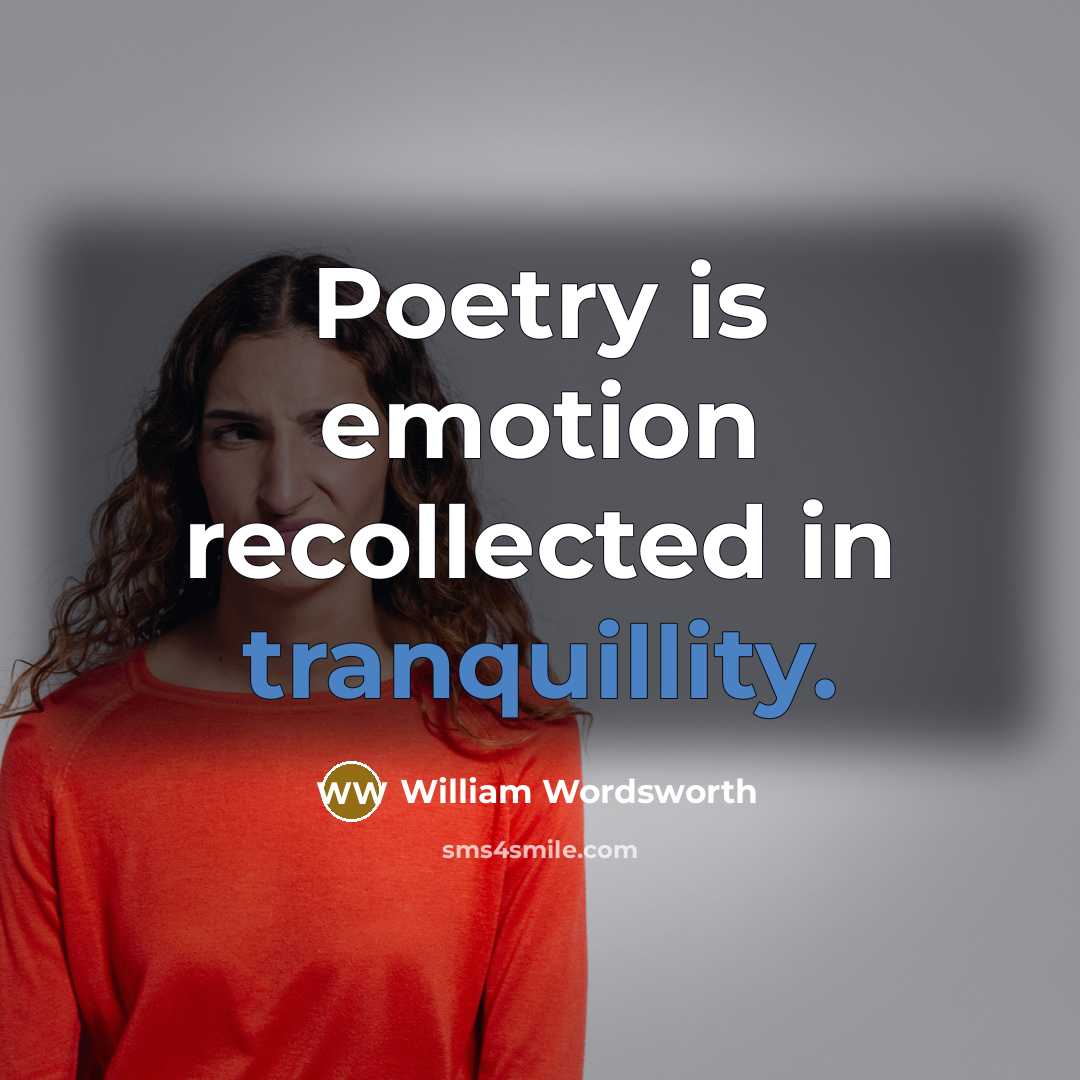 “Poetry is emotion recollected in tranquillity.” quote by William Wordsworth