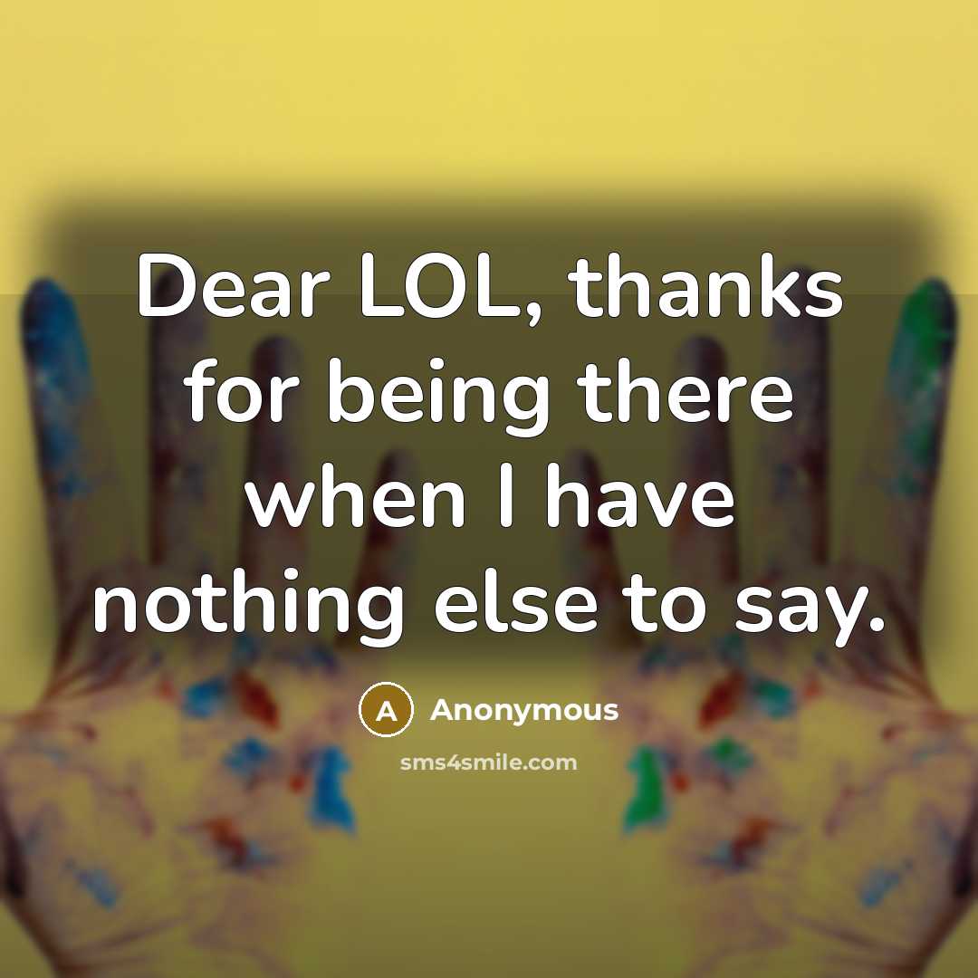 “Dear LOL, thanks for being there when I have nothing else to say.” quote by Anonymous
