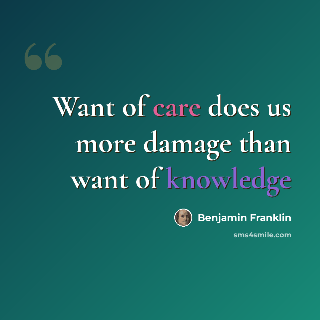 “Want of care does us more damage than want of knowledge” quote by Benjamin Franklin